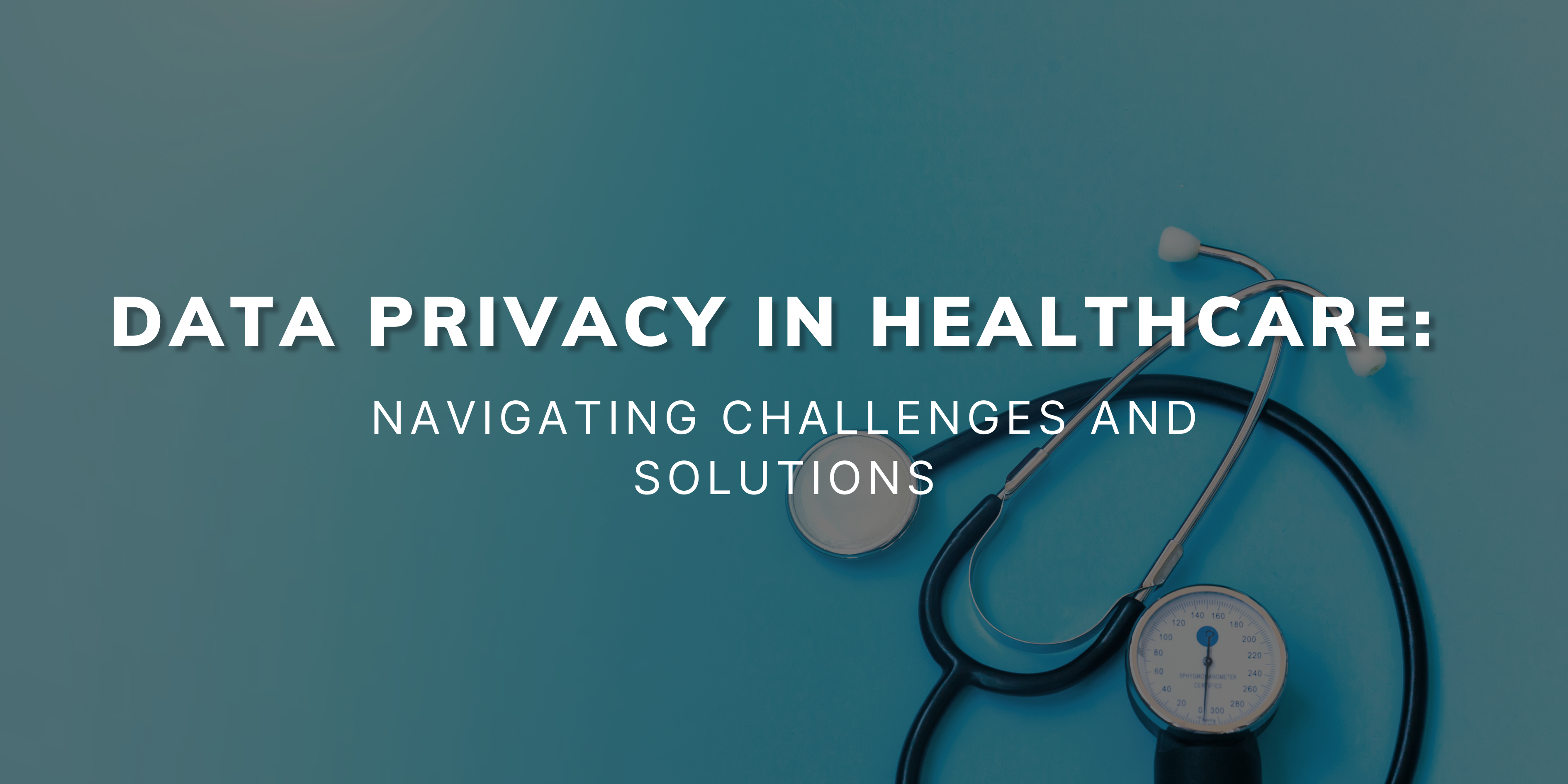 Data Privacy in Healthcare: Navigating Challenges and Solutions