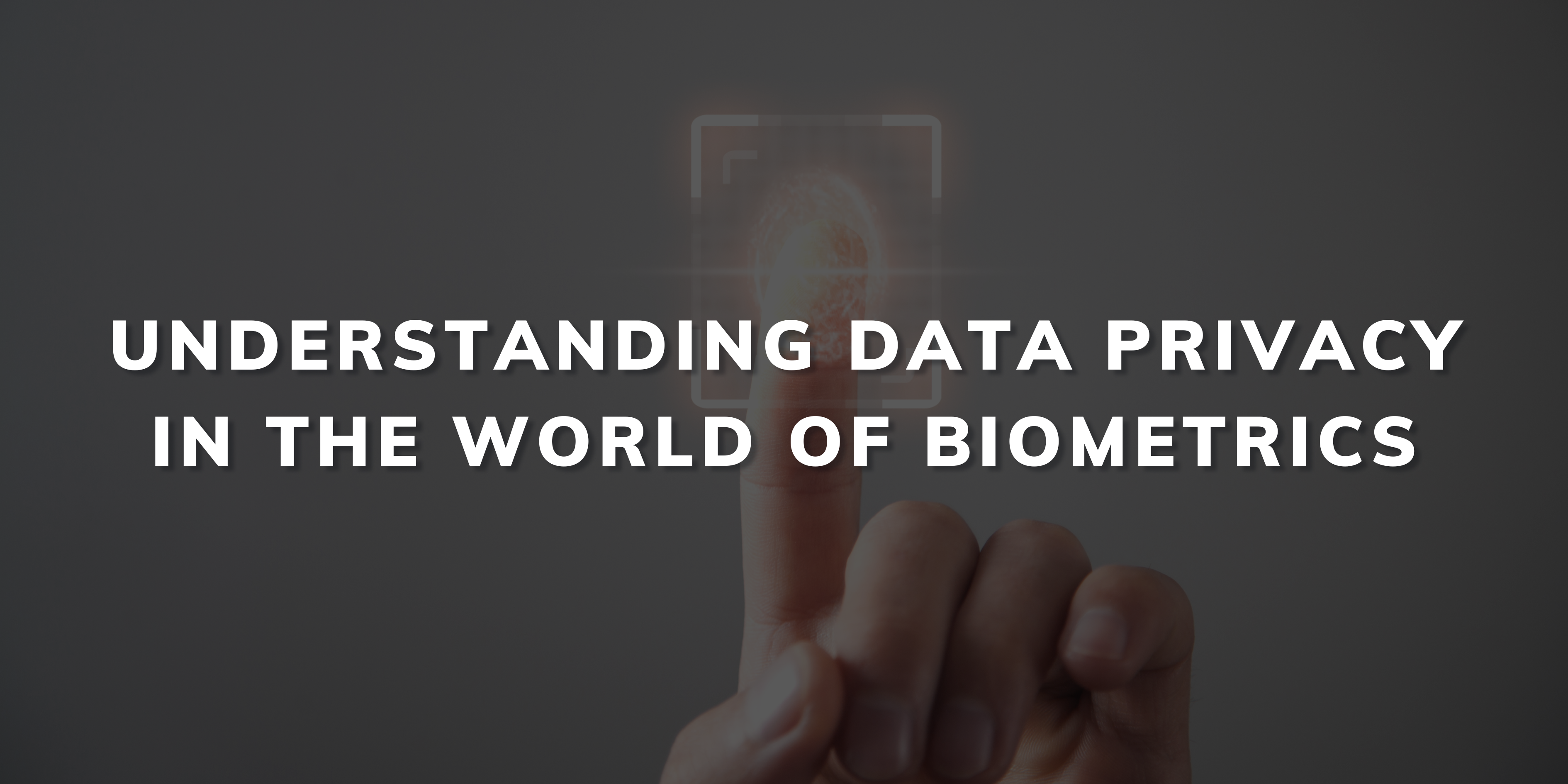 Understanding Data Privacy in the World of Biometrics