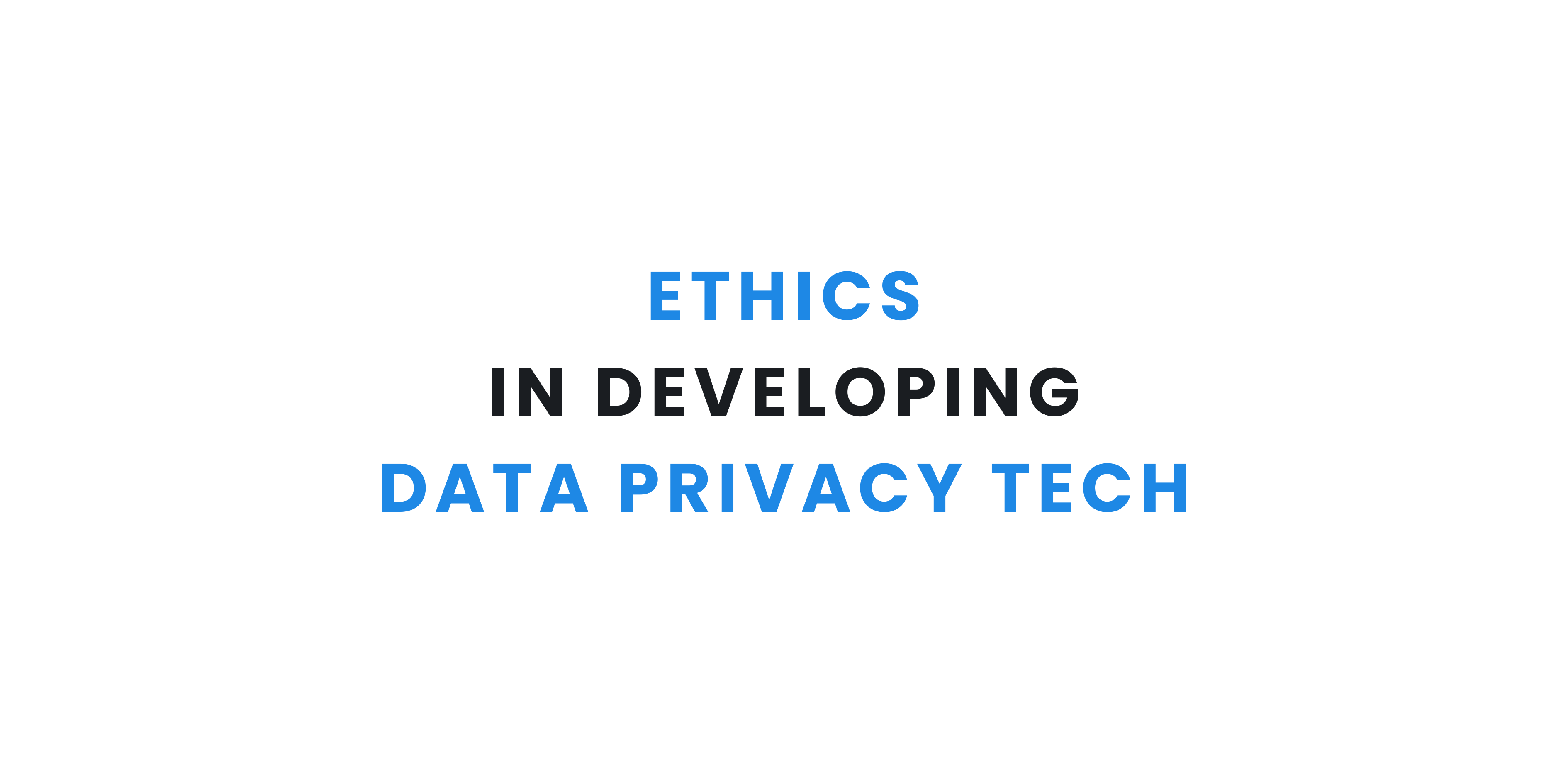 Ethical Considerations in Developing Data Privacy Technology