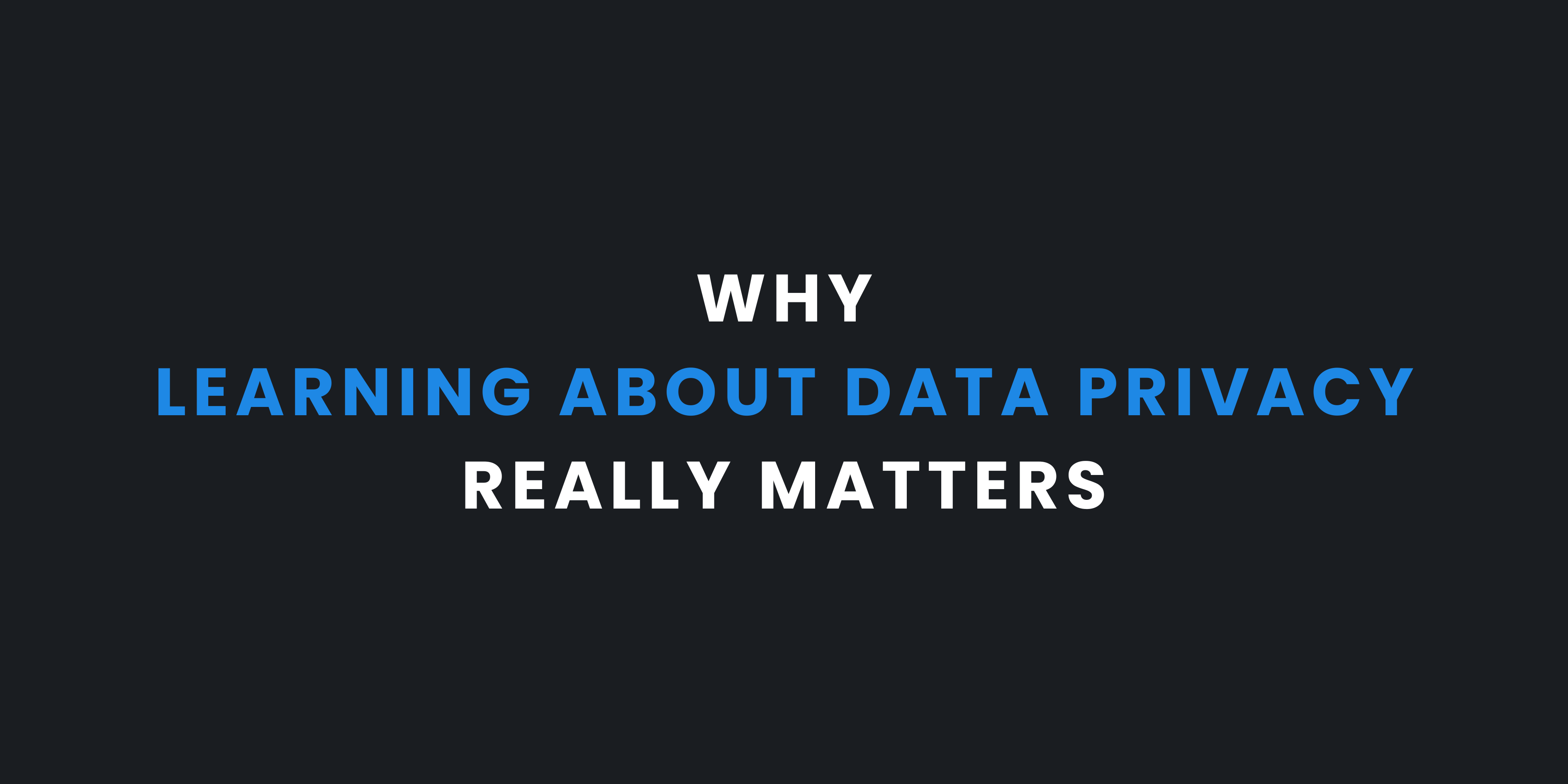 Why Learning About Data Privacy Really Matters