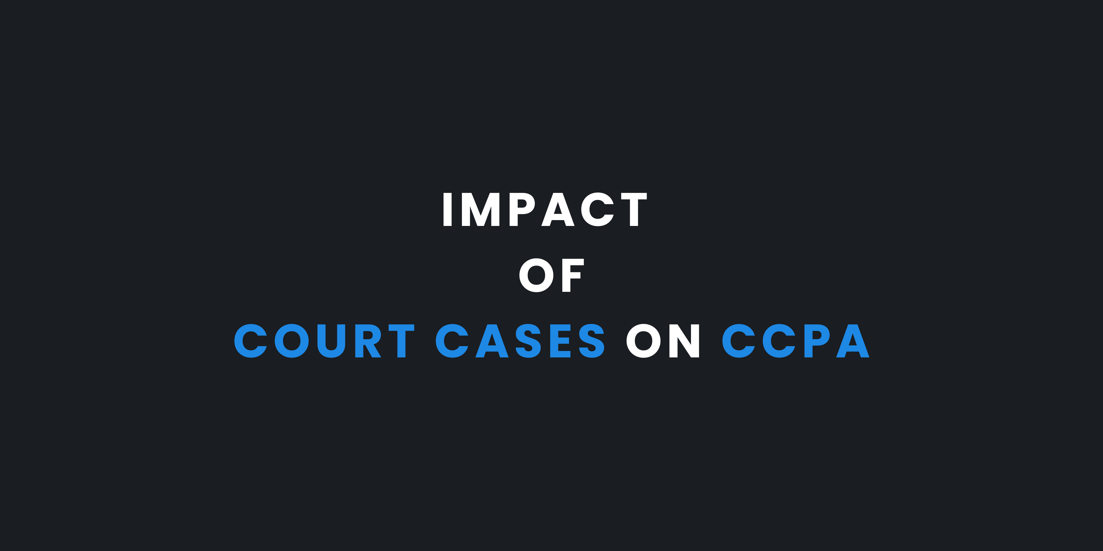 Impacts of Court Cases on the California Consumer Privacy Act (CCPA)